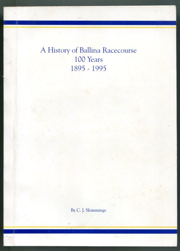 History of Ballina Racecourse 100 years, 1895 - 1995 by C. J. Skimmings for sale at Heath's Old Wares 19-21 Broadway Burringbar NSW Open 7 days 9am to 5pm phone 0266771181